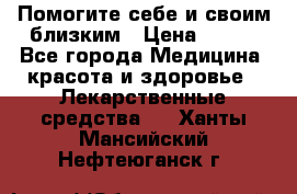 Помогите себе и своим близким › Цена ­ 300 - Все города Медицина, красота и здоровье » Лекарственные средства   . Ханты-Мансийский,Нефтеюганск г.